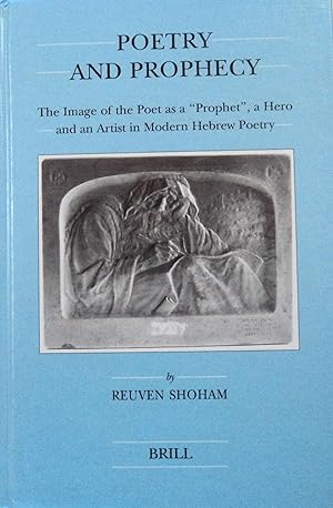 Image du vendeur pour Poetry and Prophecy: The Image of the Poet as a Prophet, a Hero and an Artist in Modern Hebrew Poetry (Brill's Series in Jewish Studies, 31) mis en vente par School Haus Books