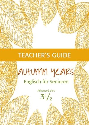 Seller image for Autumn Years - Englisch fr Senioren 3 1/2 - Advanced Plus - Teacher's Guide : Teacher's Guide zu Coursebook for Advanced Plus for sale by AHA-BUCH GmbH