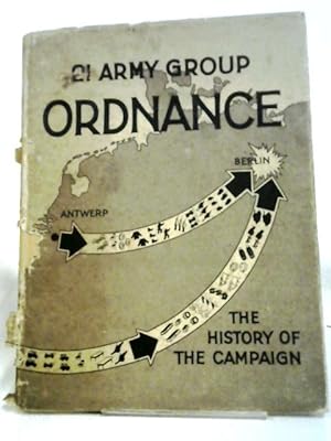 Seller image for 21 Army Group Ordnance: The Story of the Campaign in North West Europe for sale by World of Rare Books