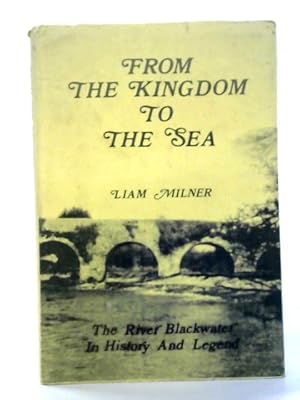 Imagen del vendedor de From the Kingdom to the Sea: The River Blackwater In History and Legend a la venta por World of Rare Books