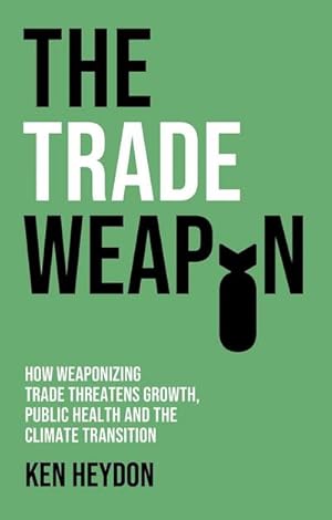 Bild des Verkufers fr The Trade Weapon : How Weaponizing Trade Threatens Growth, Public Health and the Climate Transition zum Verkauf von AHA-BUCH GmbH