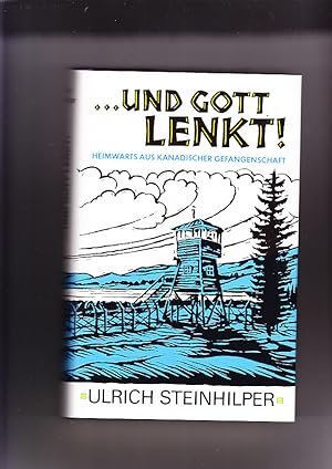 . und Gott lenkt!; Heimwärts aus kanadischer Gefangenschaft.