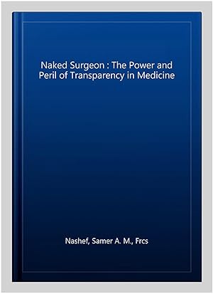 Bild des Verkufers fr Naked Surgeon : The Power and Peril of Transparency in Medicine zum Verkauf von GreatBookPrices