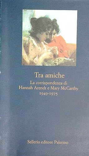 Seller image for Tra amiche. La corrispondenza di Hannah Arendt e Mary McCarthy for sale by Miliardi di Parole