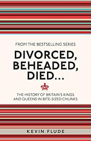 Immagine del venditore per Divorced, Beheaded, Died . . .: The History of Britain's Kings and Queens in Bite-sized Chunks venduto da Reliant Bookstore