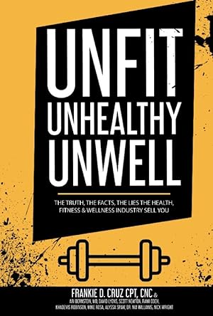 Bild des Verkufers fr Unfit, Unhealthy & Unwell: The Truth, Facts, & Lies the Health, Fitness & Wellness Industry Sell You zum Verkauf von Redux Books