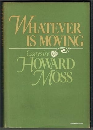 Whatever Is Moving: Essays By Howard Moss
