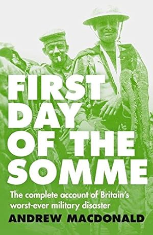 Image du vendeur pour First Day of the Somme: The Complete Account of Britain's Worst-ever Military Disaster mis en vente par Redux Books
