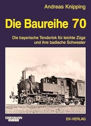 Die Baureihe 70 : Die bayerische Tenderlok für leichte Züge und ihre badische Schwester