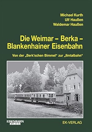 Die Weimar-Berka-Blankenhainer Eisenbahn : Von der "Berk'schen Bimmel" zur "Ilmtalbahn"