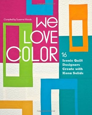 Seller image for We Love Color: 16 Iconic Quilt Designers Create with Kona Solids for sale by Reliant Bookstore