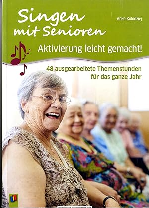 Singen mit Senioren - Aktivierung leicht gemacht! : 48 ausgearbeitete Themenstunden für das ganze...