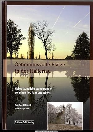 Geheimnisvolle Plätze in der Hallertau [Bd. 1]., Heimatkundliche Wanderungen zwischen Ilm, Paar u...