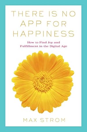 Image du vendeur pour There Is No App for Happiness: Finding Joy and Meaning in the Digital Age with Mindfulness, Breathwork, and Yoga mis en vente par ZBK Books