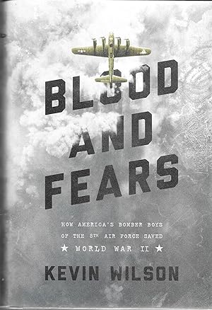 Blood and Fears: How America's Bomber Boys of the 8th Air Force Saved World War II