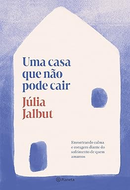 Seller image for Uma casa que não pode cair: Encontrando calma e coragem diante do sofrimento de quem amamos for sale by Livro Brasileiro