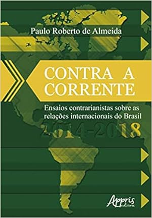 Seller image for Contra a corrente: ensaios contrarianistas sobre as relações internacionais do Brasil 2014-2018 for sale by Livro Brasileiro