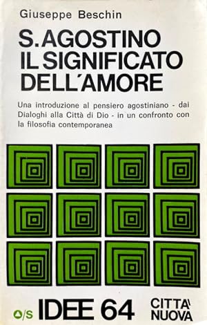 Seller image for S. AGOSTINO IL SIGNIFICATO DELL'AMORE. UNA INTRODUZIONE AL PENSIERO AGOSTINIANO; DAI DIALOGHI ALLA CITT DI DIO; IN UN CONFRONTO CON LA FILOSOFIA CONTEMPORANEA for sale by CivicoNet, Libreria Virtuale