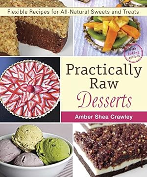 Imagen del vendedor de Practically Raw Desserts: Flexible Recipes for All-Natural Sweets and Treats a la venta por Reliant Bookstore