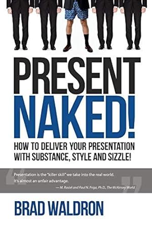 Bild des Verkufers fr Present Naked!: How to deliver your presentation with substance, style and sizzle! zum Verkauf von WeBuyBooks 2
