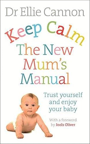 Image du vendeur pour Keep Calm: The New Mum's Manual: Trust Yourself and Enjoy Your Baby mis en vente par WeBuyBooks