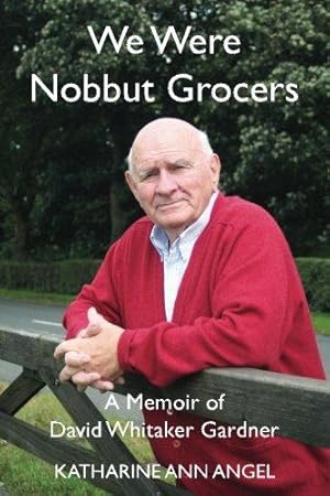 Seller image for We Were Nobbut Grocers: A Memoir of David Whitaker Gardner for sale by WeBuyBooks 2