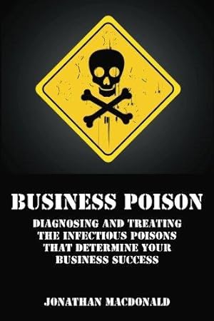 Bild des Verkufers fr Business Poison: Diagnosing and treating the infectious poisons that determine your business success zum Verkauf von WeBuyBooks 2