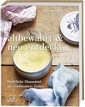 altbewährt & neu entdeckt: Natürliche Hausmittel aus Großmutters Zeiten