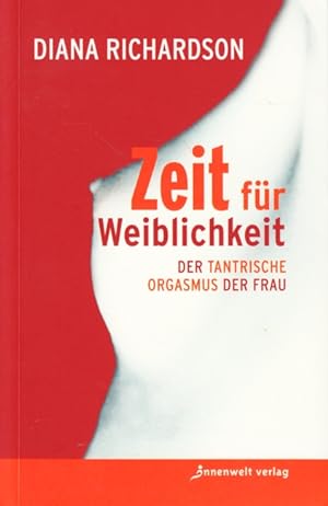 Zeit für Weiblichkeit : Der tantrische Orgasmus der Frau.