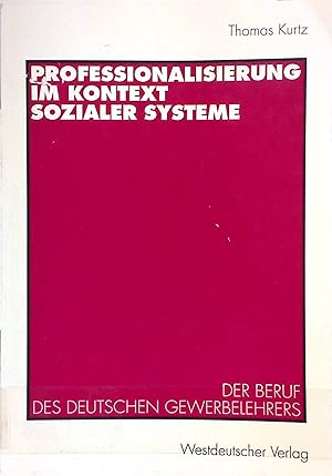 Professionalisierung im Kontext sozialer Systeme : der Beruf des deutschen Gewerbelehrers.