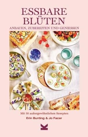 Essbare Blüten Anbauen, zubereiten & genießen Mit 50 besonderen Rezepten