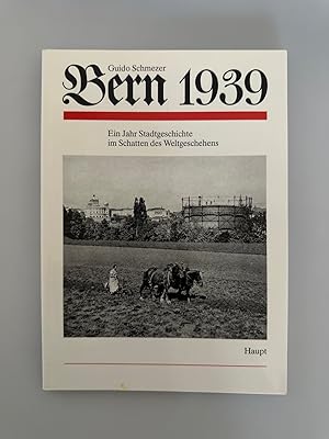 Bern 1939. Ein Jahr Stadtgeschichte im Schatten des Weltgeschehens.