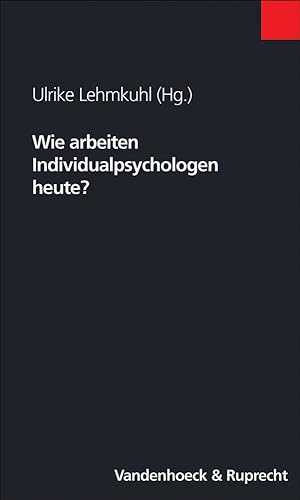 Wie arbeiten Individualpsychologen heute? : mit 9 Tabellen. Ulrike Lehmkuhl (Hg.) / Beiträge zur ...