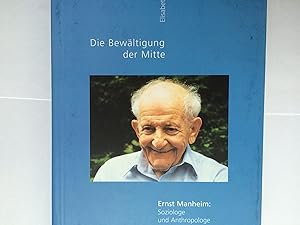 Die Bewältigung der Mitte : Ernst Manheim, Soziologe und Anthropologe. Elisabeth Welzig