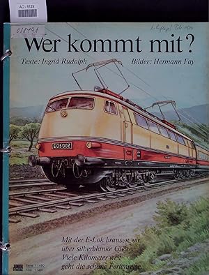 Image du vendeur pour Wer kommt mit?. Mit der E-Lok brausen wir ber silberblanke Gleise. Viele Kilometer weit geht die schne Ferienteise. mis en vente par Antiquariat Bookfarm