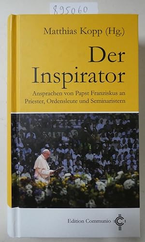 Seller image for Der Inspirator: Ansprachen von Papst Franziskus an Priester, Ordensleute und Seminaristen (Edition Communio) : for sale by Versand-Antiquariat Konrad von Agris e.K.