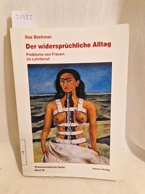 Der widersprüchliche Alltag: Probleme von Frauen im Lehrberuf. ( Wissenschaftliche Reihe, Bd. 49).
