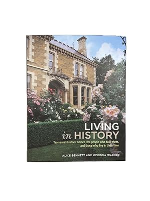 Living in History; Tasmania's Historic Homes, the people who built them and those who live in the...