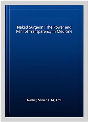 Seller image for Naked Surgeon : The Power and Peril of Transparency in Medicine for sale by GreatBookPricesUK