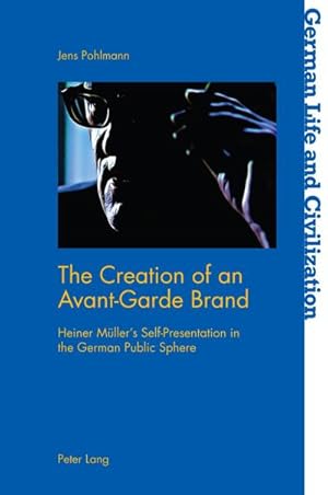 Seller image for The Creation of an Avant-Garde Brand : Heiner Mllers Self-Presentation in the German Public Sphere for sale by AHA-BUCH GmbH