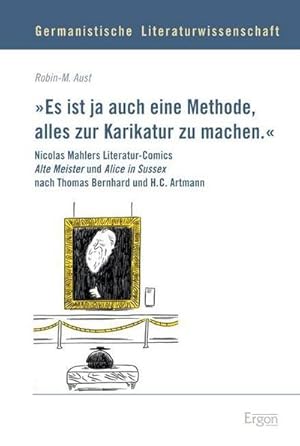 Bild des Verkufers fr Es ist ja auch eine Methode, alles zur Karikatur zu machen." : Nicolas Mahlers Literatur-Comics 'Alte Meister' und 'Alice in Sussex' nach Thomas Bernhard und H. C. Artmann zum Verkauf von AHA-BUCH GmbH