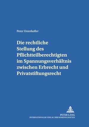Seller image for Die rechtliche Stellung des Pflichtteilsberechtigten im Spannungsverhltnis zwischen Erbrecht und Privatstiftungsrecht for sale by AHA-BUCH GmbH