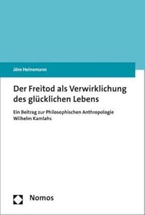 Immagine del venditore per Der Freitod als Verwirklichung des glcklichen Lebens : Ein Beitrag zur Philosophischen Anthropologie Wilhelm Kamlahs venduto da AHA-BUCH GmbH