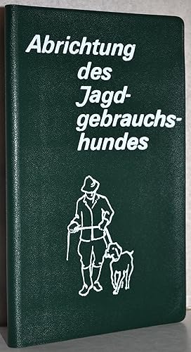 Abrichtung des Jagdgebrauchshundes. Eine Anleitung für den praktischen Gebrauch bei der Abrichtun...