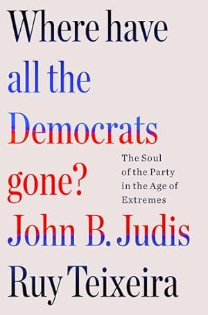 Immagine del venditore per Where Have All the Democrats Gone?: The Soul of the Party in the Age of Extremes by Teixeira, Ruy, Judis, John B. [Hardcover ] venduto da booksXpress