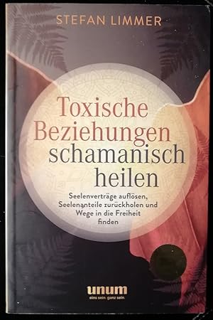 Toxische Beziehungen schamanisch heilen. Seelenverträge auflösen, Seelenanteile zurückholen und W...