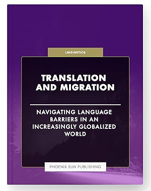 Seller image for Translation and Migration - Navigating Language Barriers in an Increasingly Globalized World for sale by PS PUBLISHIING