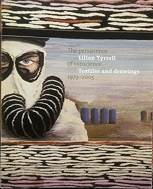 Lilian Tyrell: The Persistence of Conscious: Textiles and Drawings 1979-2005 [Exhibition catalogue]