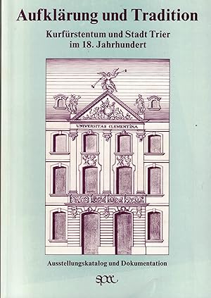 Bild des Verkufers fr Aufklrung und Tradition. Kurfrstentum und Stadt Trier im 18. Jahrhundert. Ausstellungskatalog und Dokumentation zum Verkauf von Paderbuch e.Kfm. Inh. Ralf R. Eichmann