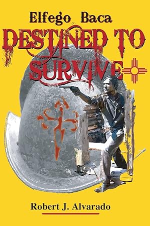 Seller image for Elfego Baca, Destined to Survive for sale by -OnTimeBooks-